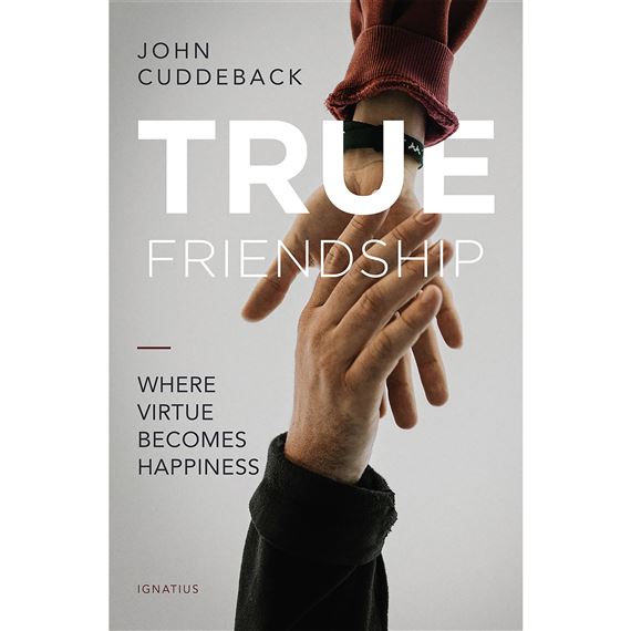 TRUE FRIENDSHIP - WHERE VIRTUE BECOMES HAPPINESS