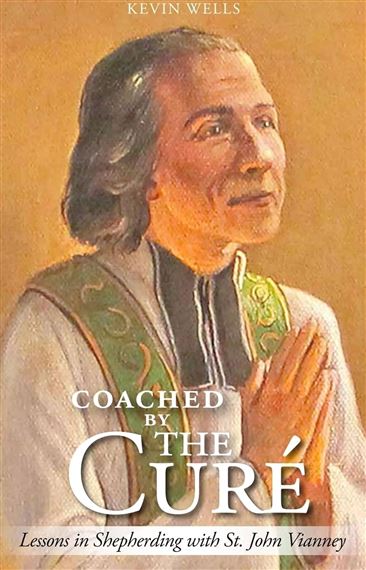 COACHED BY THE CURÉ - Lessons in Shepherding with St. John Vianney