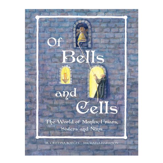 OF BELLS AND CELLS - The World of Monks, Friars, Sisters and Nuns