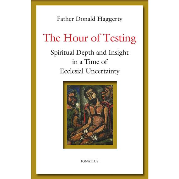 THE HOUR OF TESTING - Spiritual Depth and Insight in a Time of Ecclesial Uncertainty