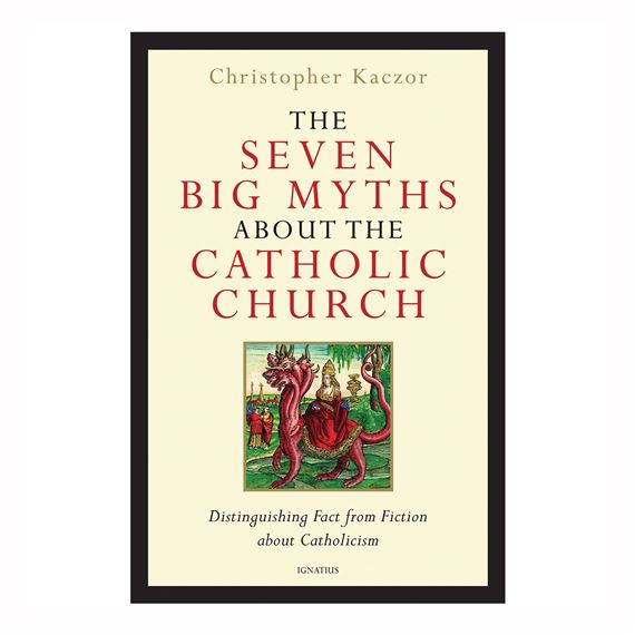 THE SEVEN BIG MYTHS ABOUT THE CATHOLIC CHURCH