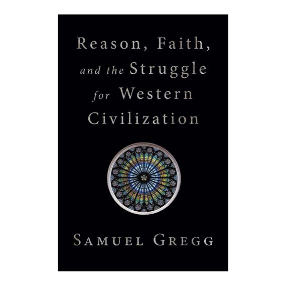 REASON, FAITH, AND THE STRUGGLE FOR WESTERN CIVILIZATION