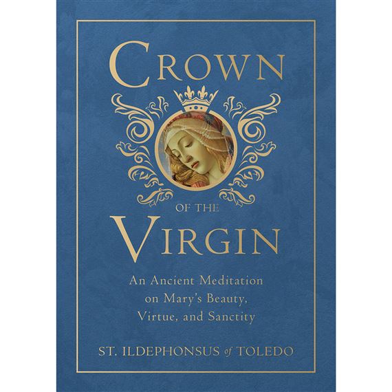CROWN OF THE VIRGIN - AN ANCIENT MEDITATION ON MARY'S BEAUTY, VIRTUE, AND SANCTITY