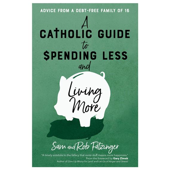 A CATHOLIC GUIDE TO SPENDING LESS AND LIVING MORE