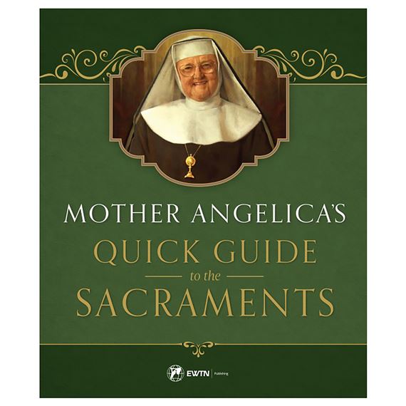 MOTHER ANGELICA'S QUICK GUIDE TO THE SACRAMENTS