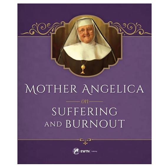 MOTHER ANGELICA ON SUFFERING AND BURNOUT
