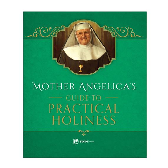 MOTHER ANGELICA'S GUIDE TO PRACTICAL HOLINESS