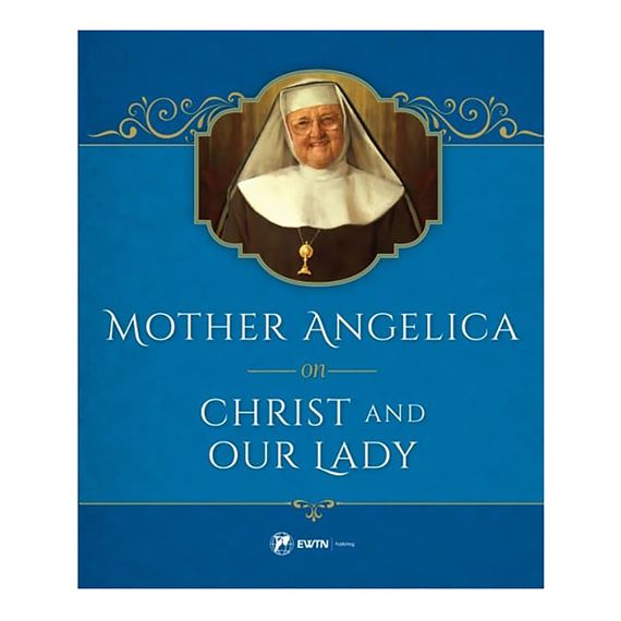 MOTHER ANGELICA ON CHRIST AND OUR LADY