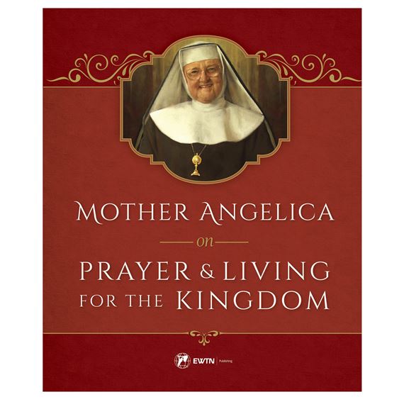 MOTHER ANGELICA ON PRAYER & LIVING FOR THE KINGDOM