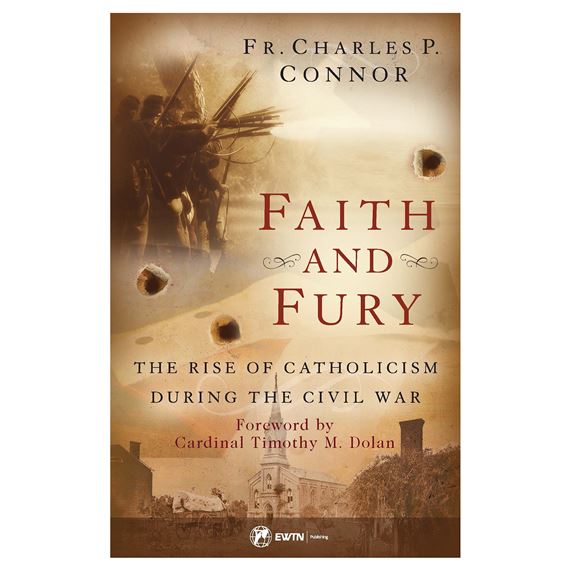 FAITH AND FURY - the Rise of Catholicism During the Civil War; Fr. Charles P. Connor