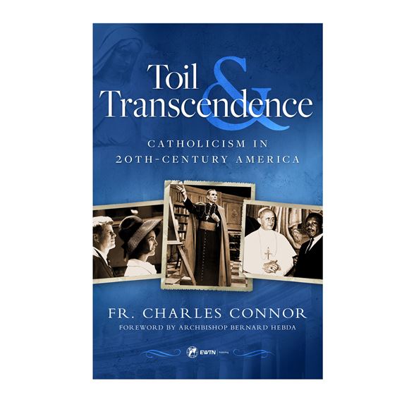 TOIL & TRANSCENDENCE - Catholicism in 20th Century America