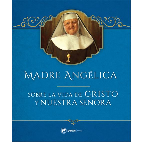 MADRE ANGÉLICA SOBRE LA VIDA DE CRISTO Y NUESTRA SEÑORA
