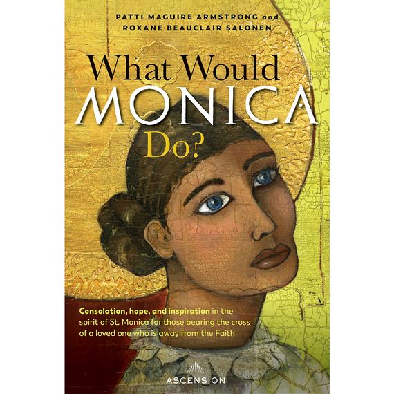 WHAT WOULD MONICA DO? - Consolation, hope, and inspiration in the spirit of St. Monica
