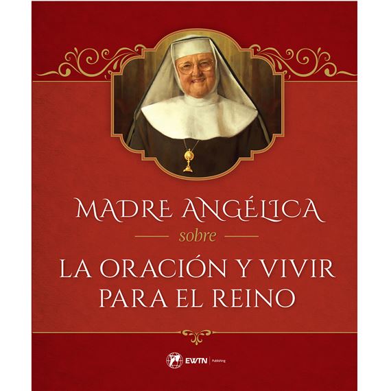 MADRE ANGÉLICA SOBRE LA ORACION Y VIVIR PARA EL REINO