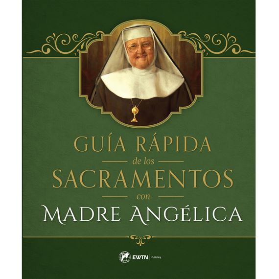 GUÍA RÁPIDA DE LOS SACRAMENTOS CON MADRE ANGÉLICA