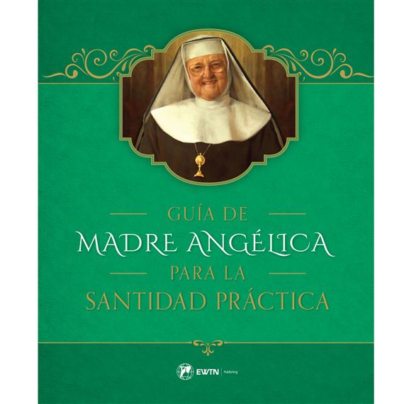 GUÍA DE MADRE ANGÉLICA PARA LA SANTIDAD PRÁCTICA