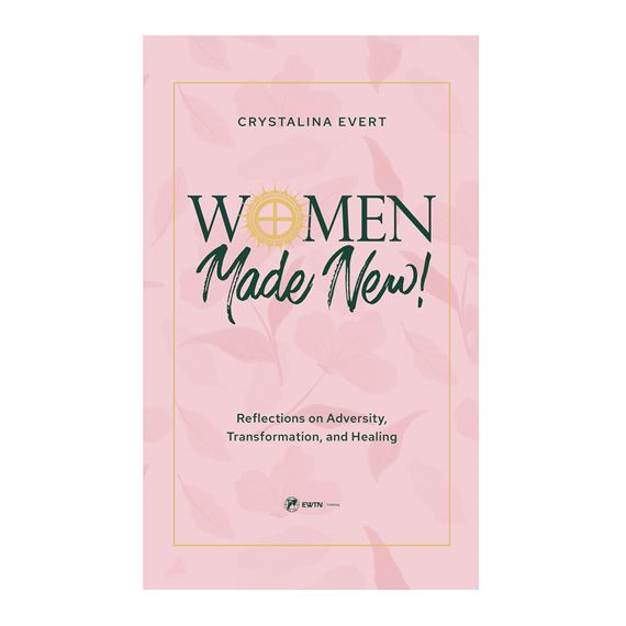 WOMEN MADE NEW! - Reflections on Adversity, Transformation, and Healing