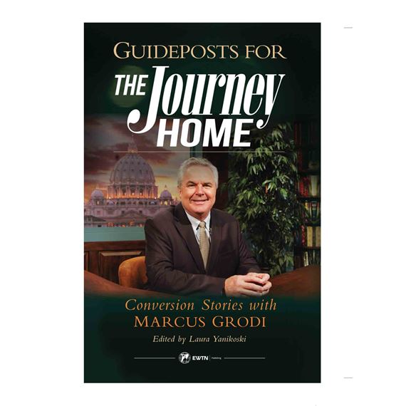 GUIDEPOSTS FOR THE JOURNEY HOME - Conversion Stories with Marcus Grodi