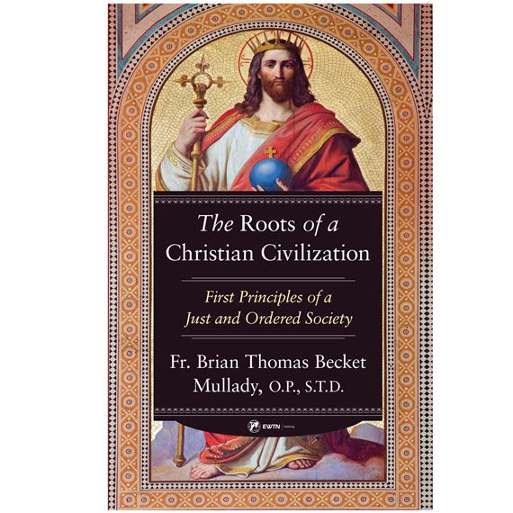 THE ROOTS OF A CHRISTIAN CIVILIZATION - First Principles of a Just and Ordered Society
