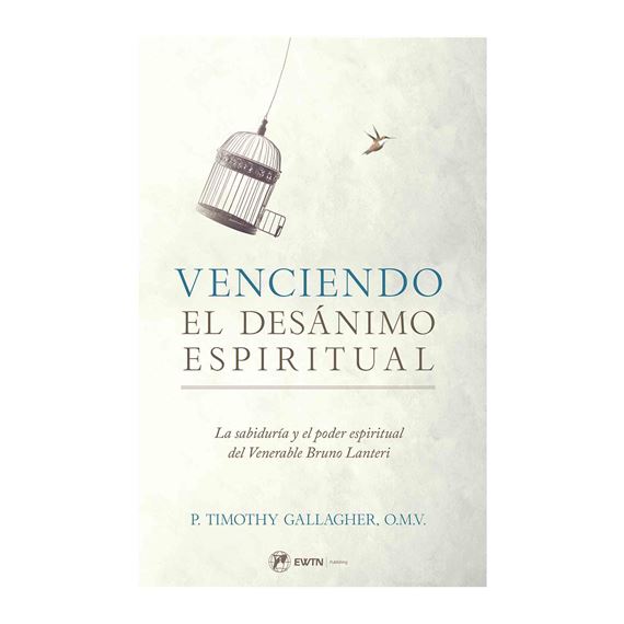 VENCIENDO EL DESÁNIMO ESPIRITUAL - La sabiduría y el poder espiritual del Venerable Bruno Lanteri