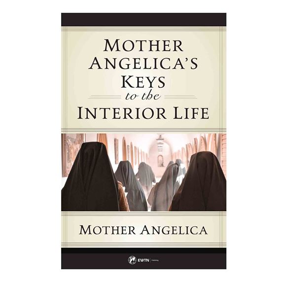MOTHER ANGELICA'S KEYS TO THE INTERIOR LIFE