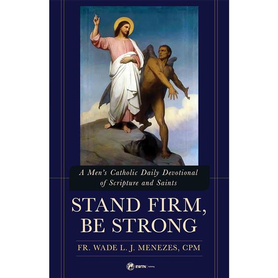 STAND FIRM, BE STRONG - A Men’s Catholic Daily Devotional of Scripture and Saints