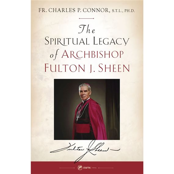 THE SPIRITUAL LEGACY OF ARCHBISHOP FULTON J. SHEEN