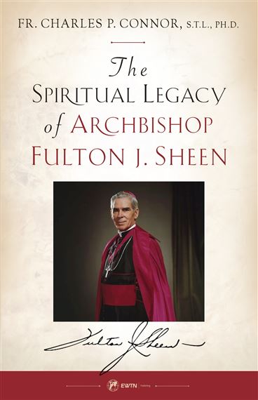 THE SPIRITUAL LEGACY OF ARCHBISHOP FULTON J. SHEEN