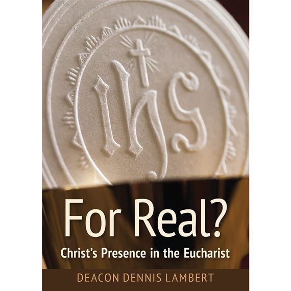 FOR REAL?  Christ's Presence in the Eucharist