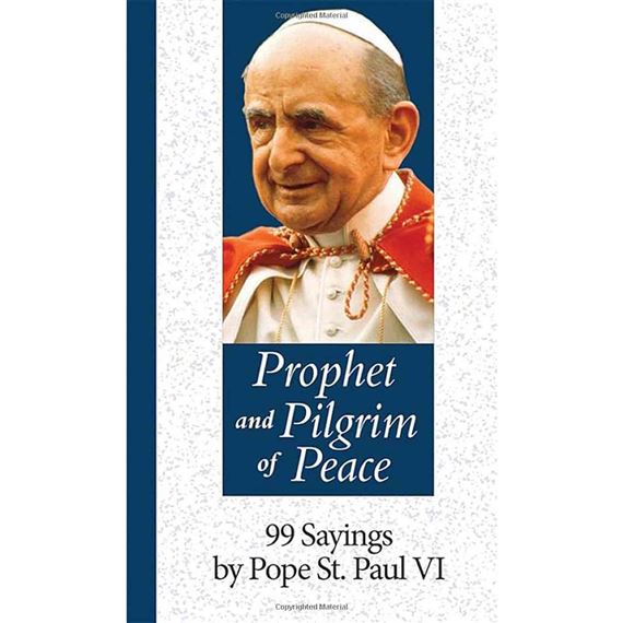 PROPHET AND PILGRIM OF PEACE - 99 Sayings by Pope St. Paul VI