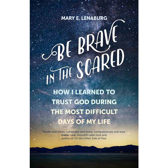 BE BRAVE IN THE SCARED - How I Learned to Trust God during the Most Difficult Days of My Life