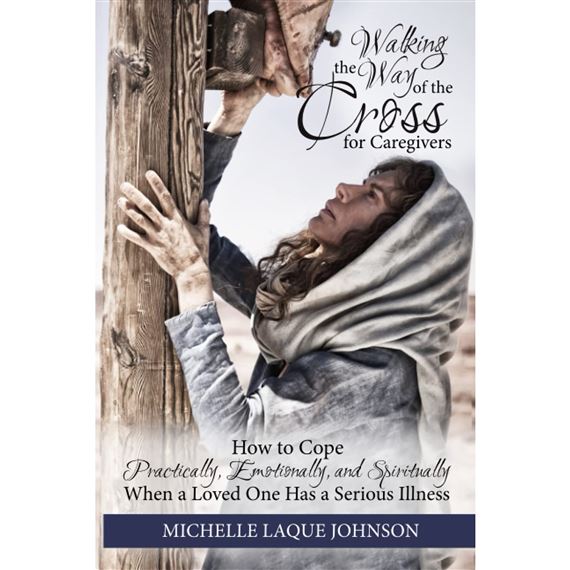 WALKING THE WAY OF THE CROSS FOR CAREGIVERS