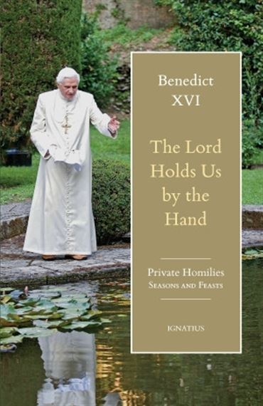 THE LORD HOLDS US BY THE HAND - Unpublished Homilies, 2005-2017