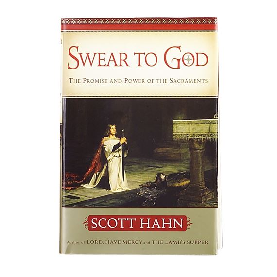 SWEAR TO GOD:THE PROMISE & POWER OF THE SACRAMENTS