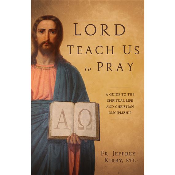 LORD, TEACH US TO PRAY: A Guide to the Spiritual Life and Christian Discipleship