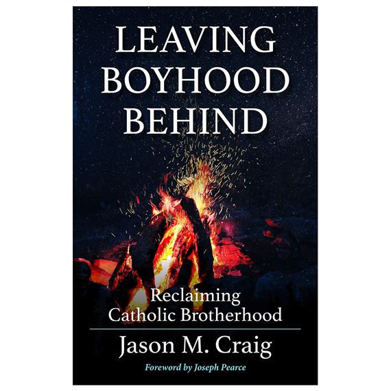 LEAVING BOYHOOD BEHIND - Reclaiming Catholic Brotherhood