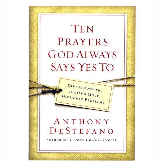 TEN PRAYERS GOD ALWAYS SAYS YES TO
