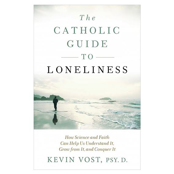 THE CATHOLIC GUIDE TO LONELINESS - How Science and Faith Can Help Us Understand It, Grow from It, and Conquer It