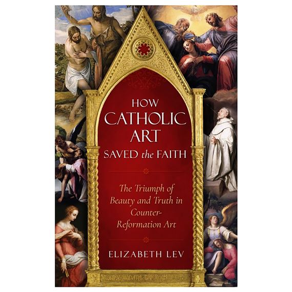 HOW CATHOLIC ART SAVED THE FAITH - THE TRIUMPH OF BEAUTY AND TRUTH IN COUNTER-REFORMATION ART