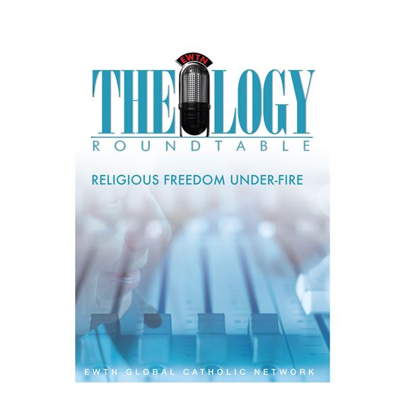 THEOLOGY ROUNDTABLE-RELIGIOUS FREEDOM UNDER FIRE