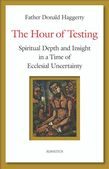 THE HOUR OF TESTING - Spiritual Depth and Insight in a Time of Ecclesial Uncertainty