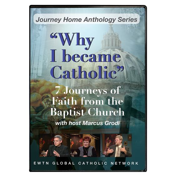 WHY I BECAME CATHOLIC: 7 JOURNEY'S OF FAITH FROM THE BAPTIST CHURCH - DVD