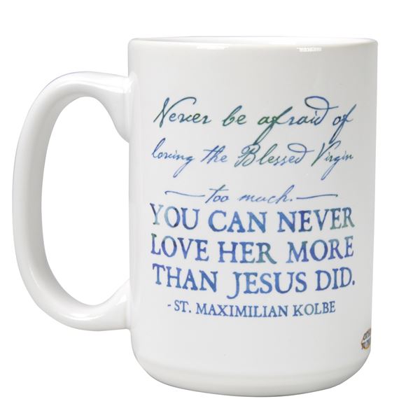 NEVER BE AFRAID - ST. MAXIMILIAN KOLBE QUOTE MUG - 15 OZ