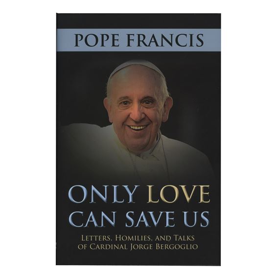 ONLY LOVE CAN SAVE US - POPE FRANCIS