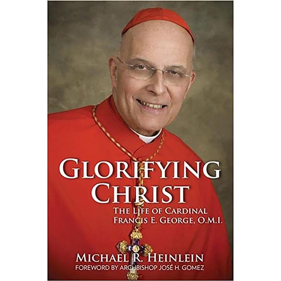 GLORIFYING CHRIST - The Life of Cardinal Francis E. George, O.M.I.