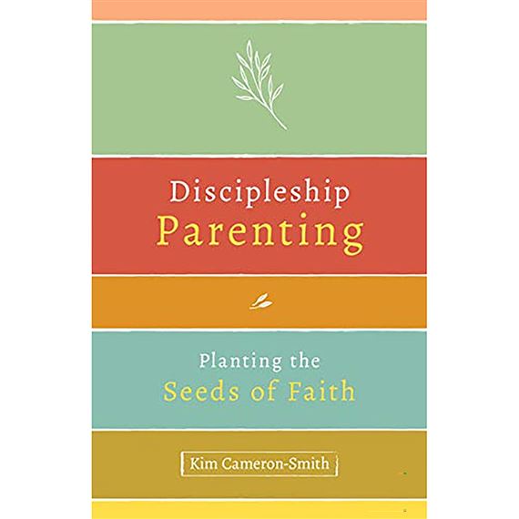DISCIPLESHIP PARENTING - Planting the Seeds of Faith
