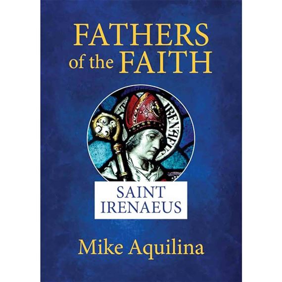 FATHERS OF THE FAITH - SAINT IRENAEUS