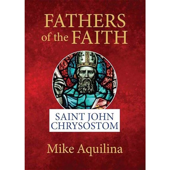 FATHERS OF THE FAITH - SAINT JOHN CHRYSOSTOM