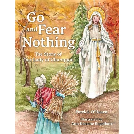 GO AND FEAR NOTHING - The Story of Our Lady of Champion