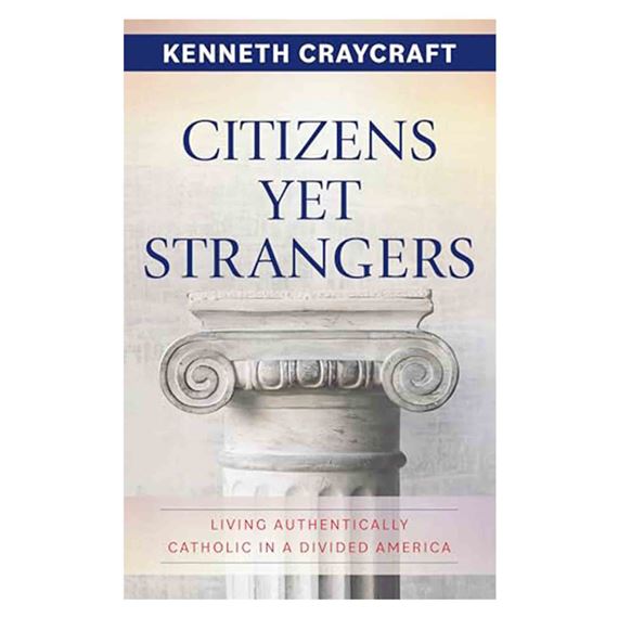 CITIZENS YET STRANGERS - Living Authentically Catholic in a Divided America